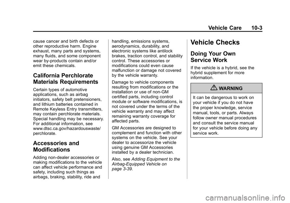 CADILLAC ESCALADE 2013 3.G Owners Manual Black plate (3,1)Cadillac Escalade/Escalade ESV Owner Manual - 2013 - CRC 2nd Edition - 10/
9/12
Vehicle Care 10-3
cause cancer and birth defects or
other reproductive harm. Engine
exhaust, many parts CADILLAC ESCALADE 2013 3.G Owners Manual Black plate (3,1)Cadillac Escalade/Escalade ESV Owner Manual - 2013 - CRC 2nd Edition - 10/
9/12
Vehicle Care 10-3
cause cancer and birth defects or
other reproductive harm. Engine
exhaust, many parts