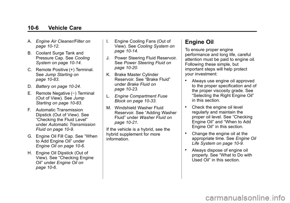 CADILLAC ESCALADE 2013 3.G Owners Manual Black plate (6,1)Cadillac Escalade/Escalade ESV Owner Manual - 2013 - CRC 2nd Edition - 10/
9/12
10-6 Vehicle Care
A.Engine Air Cleaner/Filter on
page 10‑12.
B. Coolant Surge Tank and Pressure Cap. 