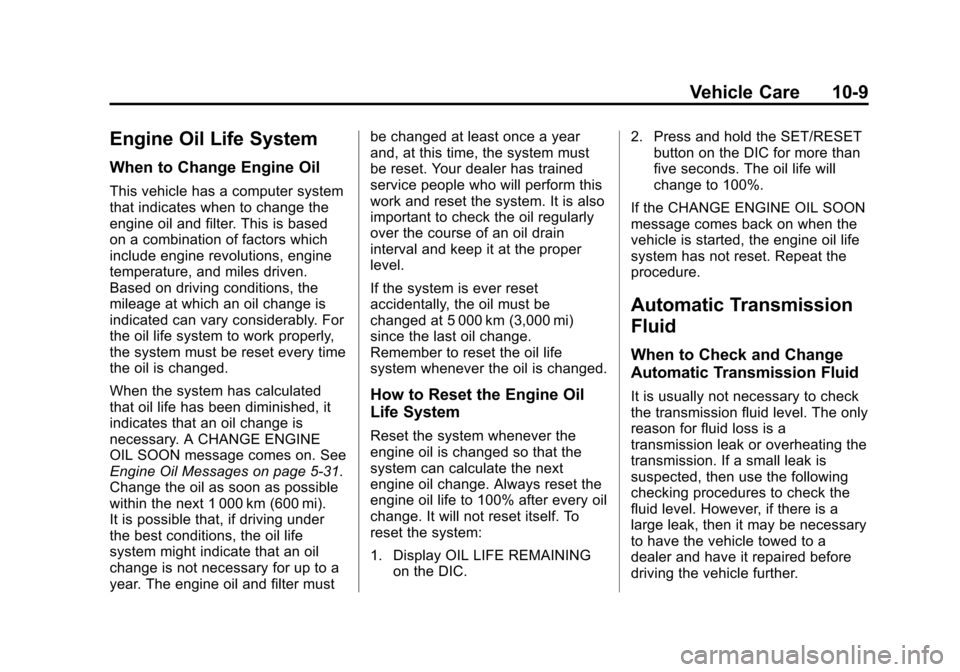 CADILLAC ESCALADE 2013 3.G Owners Manual Black plate (9,1)Cadillac Escalade/Escalade ESV Owner Manual - 2013 - CRC 2nd Edition - 10/
9/12
Vehicle Care 10-9
Engine Oil Life System
When to Change Engine Oil
This vehicle has a computer system
t CADILLAC ESCALADE 2013 3.G Owners Manual Black plate (9,1)Cadillac Escalade/Escalade ESV Owner Manual - 2013 - CRC 2nd Edition - 10/
9/12
Vehicle Care 10-9
Engine Oil Life System
When to Change Engine Oil
This vehicle has a computer system
t