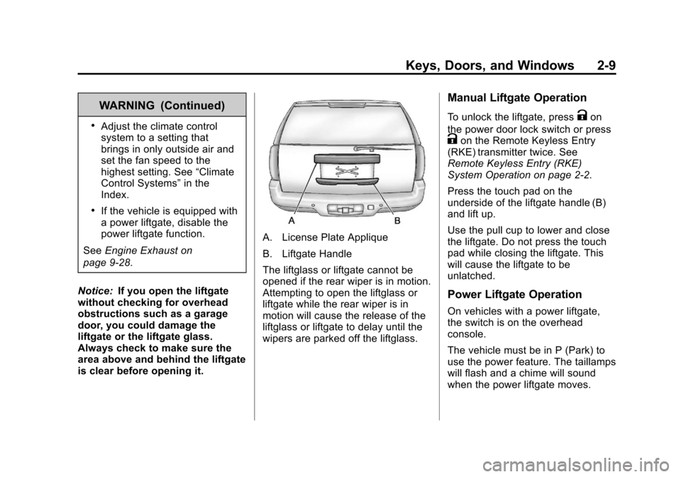 CADILLAC ESCALADE 2013 3.G Owners Guide Black plate (9,1)Cadillac Escalade/Escalade ESV Owner Manual - 2013 - CRC 2nd Edition - 10/
9/12
Keys, Doors, and Windows 2-9
WARNING (Continued)
.Adjust the climate control
system to a setting that
b CADILLAC ESCALADE 2013 3.G Owners Guide Black plate (9,1)Cadillac Escalade/Escalade ESV Owner Manual - 2013 - CRC 2nd Edition - 10/
9/12
Keys, Doors, and Windows 2-9
WARNING (Continued)
.Adjust the climate control
system to a setting that
b