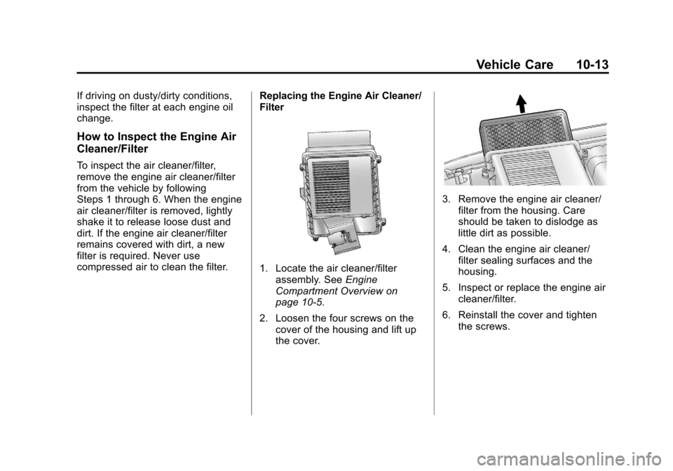 CADILLAC ESCALADE 2013 3.G Owners Manual Black plate (13,1)Cadillac Escalade/Escalade ESV Owner Manual - 2013 - CRC 2nd Edition - 10/
9/12
Vehicle Care 10-13
If driving on dusty/dirty conditions,
inspect the filter at each engine oil
change.