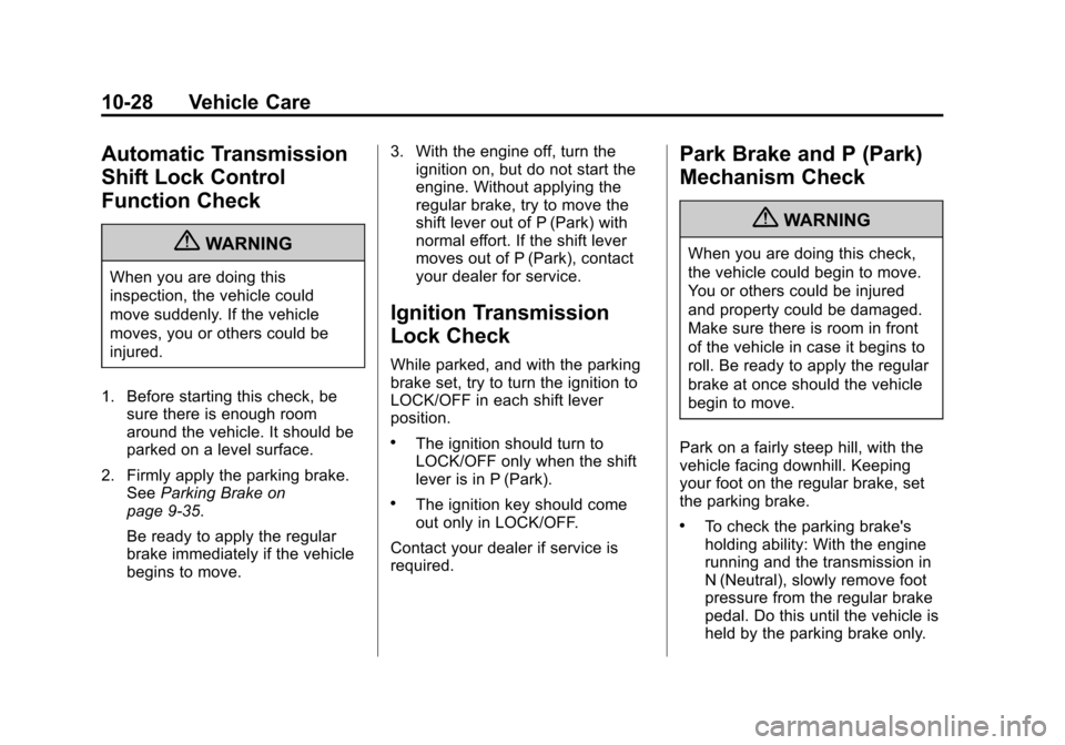 CADILLAC ESCALADE 2013 3.G Owners Manual Black plate (28,1)Cadillac Escalade/Escalade ESV Owner Manual - 2013 - CRC 2nd Edition - 10/
9/12
10-28 Vehicle Care
Automatic Transmission
Shift Lock Control
Function Check
{WARNING
When you are doin CADILLAC ESCALADE 2013 3.G Owners Manual Black plate (28,1)Cadillac Escalade/Escalade ESV Owner Manual - 2013 - CRC 2nd Edition - 10/
9/12
10-28 Vehicle Care
Automatic Transmission
Shift Lock Control
Function Check
{WARNING
When you are doin