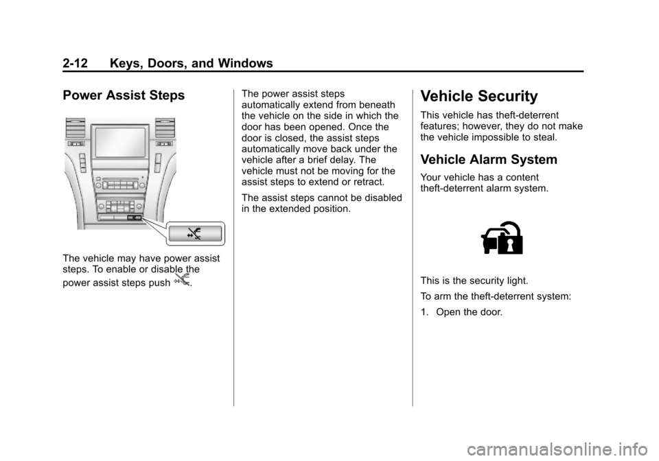 CADILLAC ESCALADE 2013 3.G Service Manual Black plate (12,1)Cadillac Escalade/Escalade ESV Owner Manual - 2013 - CRC 2nd Edition - 10/
9/12
2-12 Keys, Doors, and Windows
Power Assist Steps
The vehicle may have power assist
steps. To enable or CADILLAC ESCALADE 2013 3.G Service Manual Black plate (12,1)Cadillac Escalade/Escalade ESV Owner Manual - 2013 - CRC 2nd Edition - 10/
9/12
2-12 Keys, Doors, and Windows
Power Assist Steps
The vehicle may have power assist
steps. To enable or