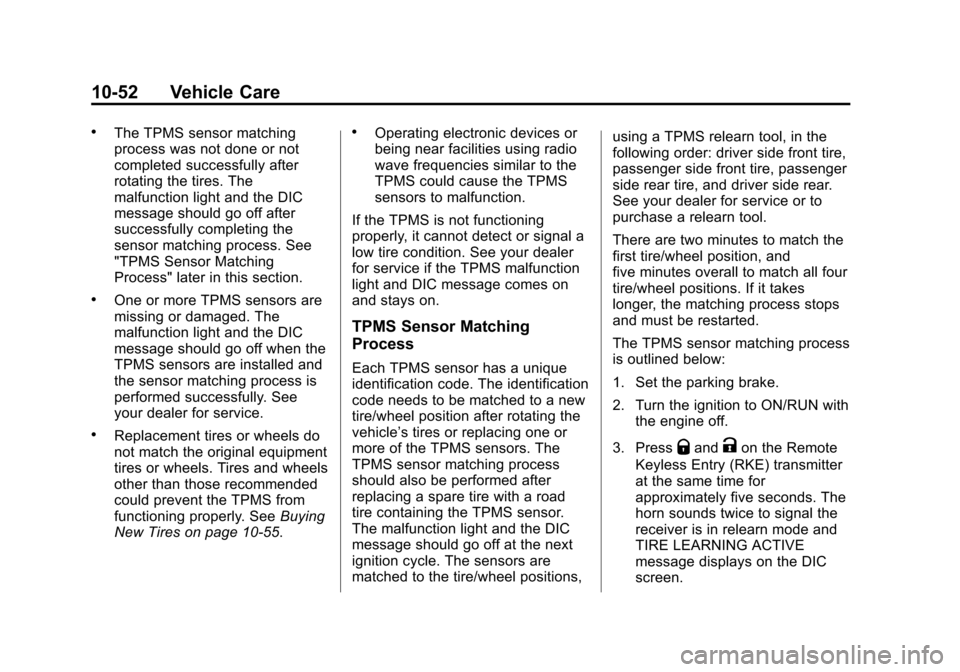 CADILLAC ESCALADE 2013 3.G Owners Manual Black plate (52,1)Cadillac Escalade/Escalade ESV Owner Manual - 2013 - CRC 2nd Edition - 10/
9/12
10-52 Vehicle Care
.The TPMS sensor matching
process was not done or not
completed successfully after
CADILLAC ESCALADE 2013 3.G Owners Manual Black plate (52,1)Cadillac Escalade/Escalade ESV Owner Manual - 2013 - CRC 2nd Edition - 10/
9/12
10-52 Vehicle Care
.The TPMS sensor matching
process was not done or not
completed successfully after