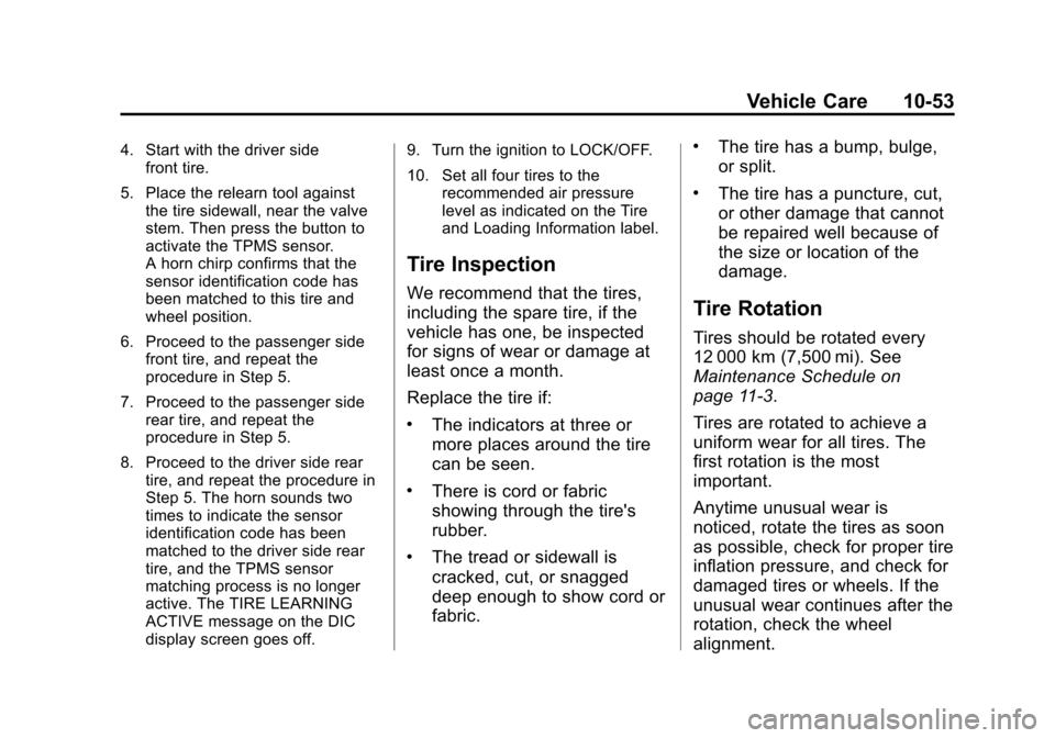 CADILLAC ESCALADE 2013 3.G Owners Manual Black plate (53,1)Cadillac Escalade/Escalade ESV Owner Manual - 2013 - CRC 2nd Edition - 10/
9/12
Vehicle Care 10-53
4. Start with the driver sidefront tire.
5. Place the relearn tool against the tire