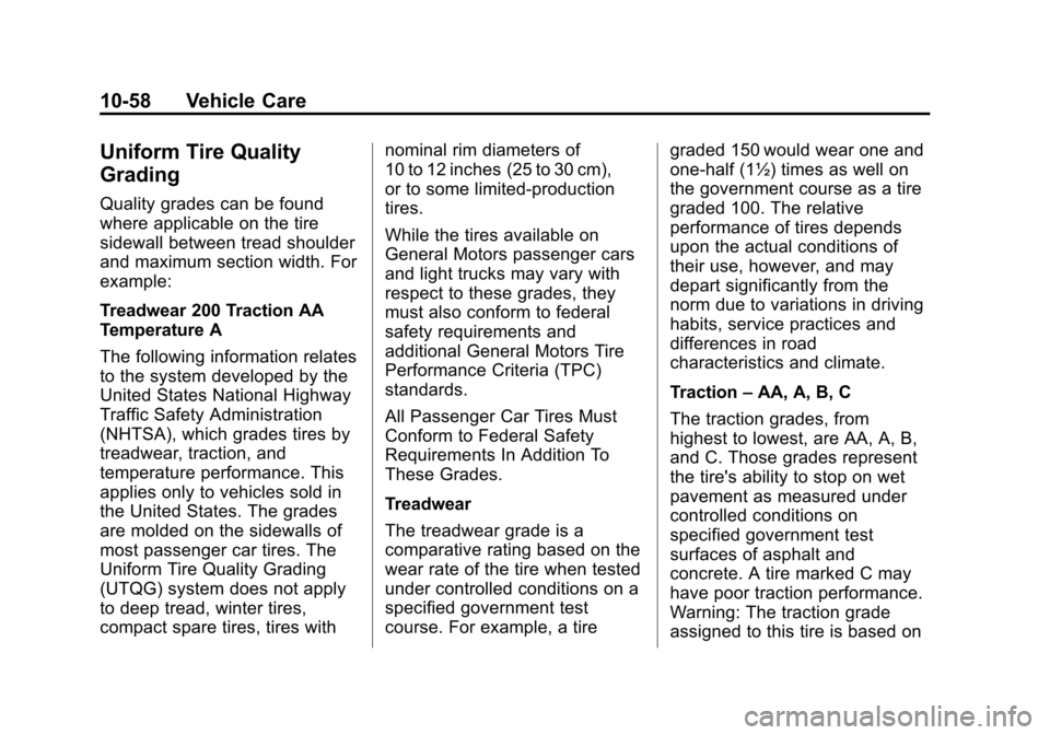 CADILLAC ESCALADE 2013 3.G Owners Manual Black plate (58,1)Cadillac Escalade/Escalade ESV Owner Manual - 2013 - CRC 2nd Edition - 10/
9/12
10-58 Vehicle Care
Uniform Tire Quality
Grading
Quality grades can be found
where applicable on the ti CADILLAC ESCALADE 2013 3.G Owners Manual Black plate (58,1)Cadillac Escalade/Escalade ESV Owner Manual - 2013 - CRC 2nd Edition - 10/
9/12
10-58 Vehicle Care
Uniform Tire Quality
Grading
Quality grades can be found
where applicable on the ti
