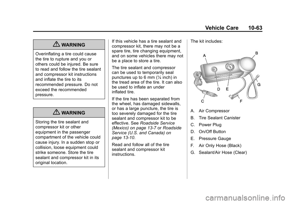 CADILLAC ESCALADE 2013 3.G Owners Manual Black plate (63,1)Cadillac Escalade/Escalade ESV Owner Manual - 2013 - CRC 2nd Edition - 10/
9/12
Vehicle Care 10-63
{WARNING
Overinflating a tire could cause
the tire to rupture and you or
others cou CADILLAC ESCALADE 2013 3.G Owners Manual Black plate (63,1)Cadillac Escalade/Escalade ESV Owner Manual - 2013 - CRC 2nd Edition - 10/
9/12
Vehicle Care 10-63
{WARNING
Overinflating a tire could cause
the tire to rupture and you or
others cou
