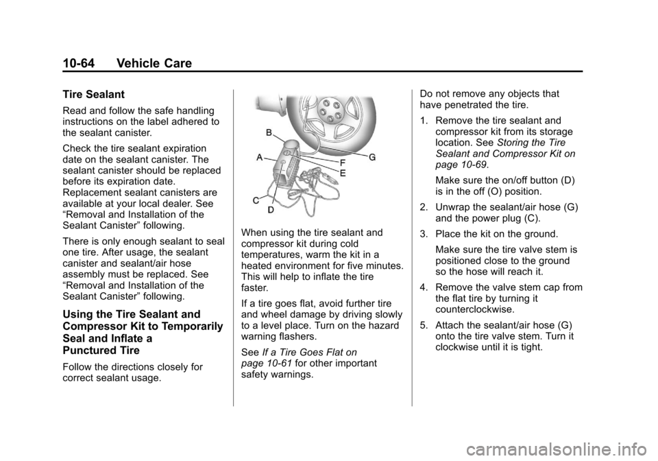 CADILLAC ESCALADE 2013 3.G Owners Manual Black plate (64,1)Cadillac Escalade/Escalade ESV Owner Manual - 2013 - CRC 2nd Edition - 10/
9/12
10-64 Vehicle Care
Tire Sealant
Read and follow the safe handling
instructions on the label adhered to CADILLAC ESCALADE 2013 3.G Owners Manual Black plate (64,1)Cadillac Escalade/Escalade ESV Owner Manual - 2013 - CRC 2nd Edition - 10/
9/12
10-64 Vehicle Care
Tire Sealant
Read and follow the safe handling
instructions on the label adhered to