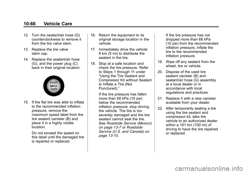 CADILLAC ESCALADE 2013 3.G Owners Manual Black plate (66,1)Cadillac Escalade/Escalade ESV Owner Manual - 2013 - CRC 2nd Edition - 10/
9/12
10-66 Vehicle Care
12. Turn the sealant/air hose (G)counterclockwise to remove it
from the tire valve CADILLAC ESCALADE 2013 3.G Owners Manual Black plate (66,1)Cadillac Escalade/Escalade ESV Owner Manual - 2013 - CRC 2nd Edition - 10/
9/12
10-66 Vehicle Care
12. Turn the sealant/air hose (G)counterclockwise to remove it
from the tire valve