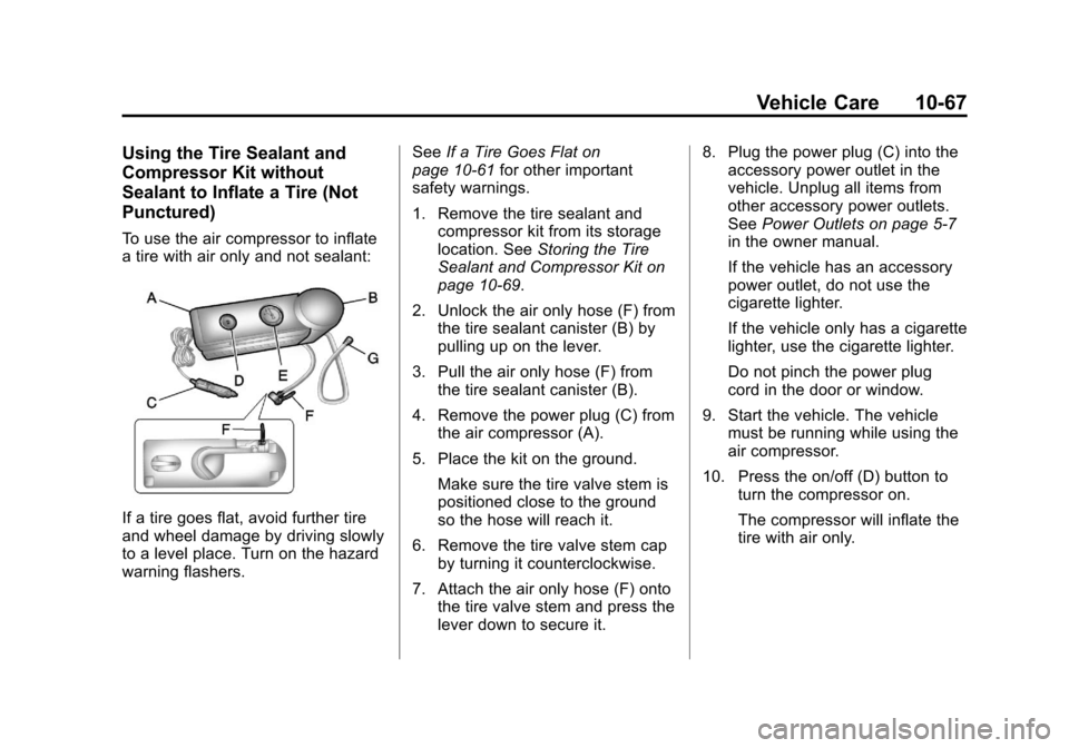 CADILLAC ESCALADE 2013 3.G Owners Manual Black plate (67,1)Cadillac Escalade/Escalade ESV Owner Manual - 2013 - CRC 2nd Edition - 10/
9/12
Vehicle Care 10-67
Using the Tire Sealant and
Compressor Kit without
Sealant to Inflate a Tire (Not
Pu