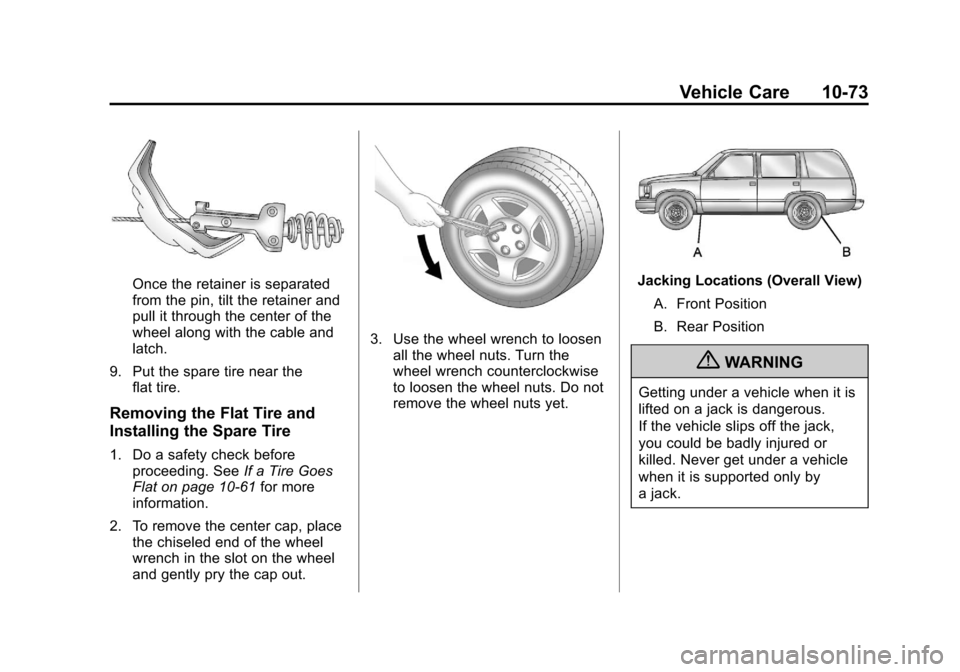 CADILLAC ESCALADE 2013 3.G Owners Manual Black plate (73,1)Cadillac Escalade/Escalade ESV Owner Manual - 2013 - CRC 2nd Edition - 10/
9/12
Vehicle Care 10-73
Once the retainer is separated
from the pin, tilt the retainer and
pull it through CADILLAC ESCALADE 2013 3.G Owners Manual Black plate (73,1)Cadillac Escalade/Escalade ESV Owner Manual - 2013 - CRC 2nd Edition - 10/
9/12
Vehicle Care 10-73
Once the retainer is separated
from the pin, tilt the retainer and
pull it through