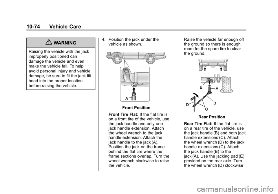 CADILLAC ESCALADE 2013 3.G Owners Manual Black plate (74,1)Cadillac Escalade/Escalade ESV Owner Manual - 2013 - CRC 2nd Edition - 10/
9/12
10-74 Vehicle Care
{WARNING
Raising the vehicle with the jack
improperly positioned can
damage the veh CADILLAC ESCALADE 2013 3.G Owners Manual Black plate (74,1)Cadillac Escalade/Escalade ESV Owner Manual - 2013 - CRC 2nd Edition - 10/
9/12
10-74 Vehicle Care
{WARNING
Raising the vehicle with the jack
improperly positioned can
damage the veh