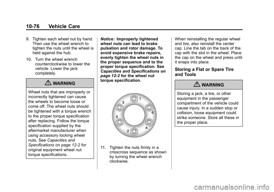 CADILLAC ESCALADE 2013 3.G Owners Manual Black plate (76,1)Cadillac Escalade/Escalade ESV Owner Manual - 2013 - CRC 2nd Edition - 10/
9/12
10-76 Vehicle Care
9. Tighten each wheel nut by hand.Then use the wheel wrench to
tighten the nuts unt CADILLAC ESCALADE 2013 3.G Owners Manual Black plate (76,1)Cadillac Escalade/Escalade ESV Owner Manual - 2013 - CRC 2nd Edition - 10/
9/12
10-76 Vehicle Care
9. Tighten each wheel nut by hand.Then use the wheel wrench to
tighten the nuts unt