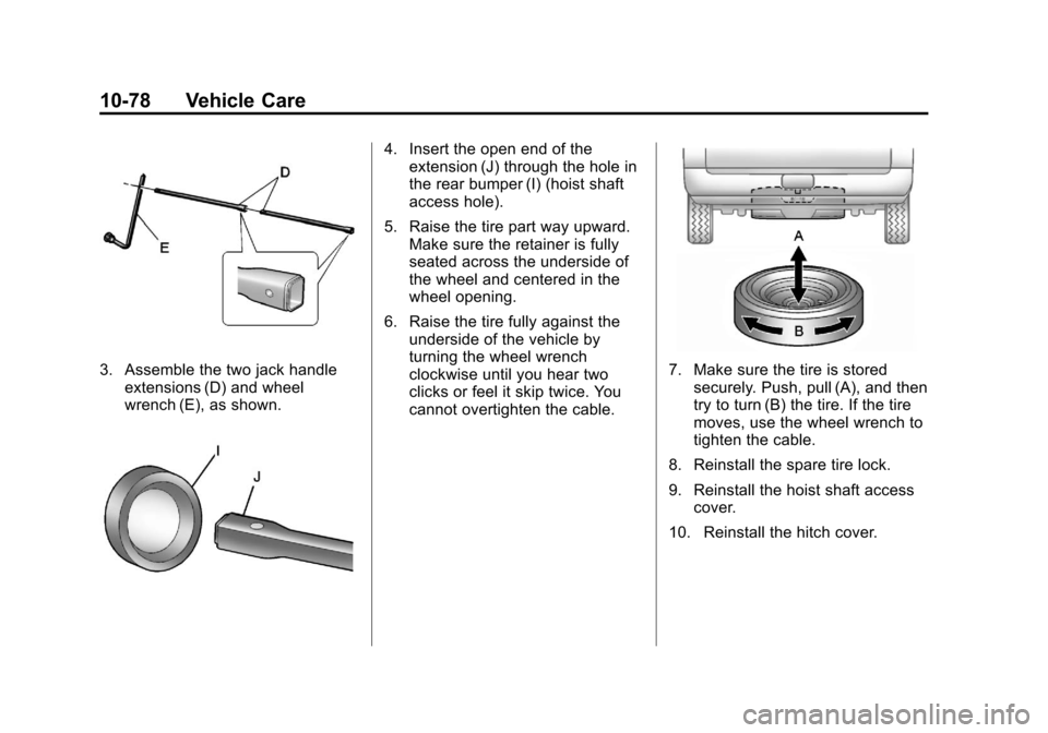 CADILLAC ESCALADE 2013 3.G Owners Manual Black plate (78,1)Cadillac Escalade/Escalade ESV Owner Manual - 2013 - CRC 2nd Edition - 10/
9/12
10-78 Vehicle Care
3. Assemble the two jack handleextensions (D) and wheel
wrench (E), as shown.
4. In CADILLAC ESCALADE 2013 3.G Owners Manual Black plate (78,1)Cadillac Escalade/Escalade ESV Owner Manual - 2013 - CRC 2nd Edition - 10/
9/12
10-78 Vehicle Care
3. Assemble the two jack handleextensions (D) and wheel
wrench (E), as shown.
4. In