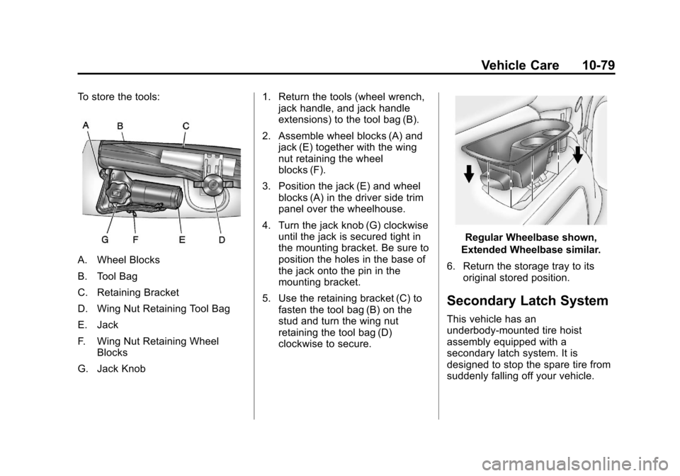 CADILLAC ESCALADE 2013 3.G Owners Manual Black plate (79,1)Cadillac Escalade/Escalade ESV Owner Manual - 2013 - CRC 2nd Edition - 10/
9/12
Vehicle Care 10-79
To store the tools:
A. Wheel Blocks
B. Tool Bag
C. Retaining Bracket
D. Wing Nut Re CADILLAC ESCALADE 2013 3.G Owners Manual Black plate (79,1)Cadillac Escalade/Escalade ESV Owner Manual - 2013 - CRC 2nd Edition - 10/
9/12
Vehicle Care 10-79
To store the tools:
A. Wheel Blocks
B. Tool Bag
C. Retaining Bracket
D. Wing Nut Re