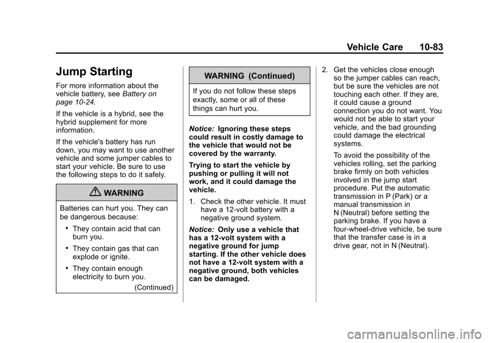 CADILLAC ESCALADE 2013 3.G Owners Manual Black plate (83,1)Cadillac Escalade/Escalade ESV Owner Manual - 2013 - CRC 2nd Edition - 10/
9/12
Vehicle Care 10-83
Jump Starting
For more information about the
vehicle battery, seeBattery on
page 10