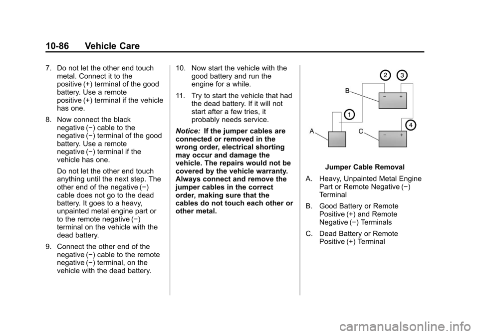 CADILLAC ESCALADE 2013 3.G Owners Manual Black plate (86,1)Cadillac Escalade/Escalade ESV Owner Manual - 2013 - CRC 2nd Edition - 10/
9/12
10-86 Vehicle Care
7. Do not let the other end touchmetal. Connect it to the
positive (+) terminal of CADILLAC ESCALADE 2013 3.G Owners Manual Black plate (86,1)Cadillac Escalade/Escalade ESV Owner Manual - 2013 - CRC 2nd Edition - 10/
9/12
10-86 Vehicle Care
7. Do not let the other end touchmetal. Connect it to the
positive (+) terminal of