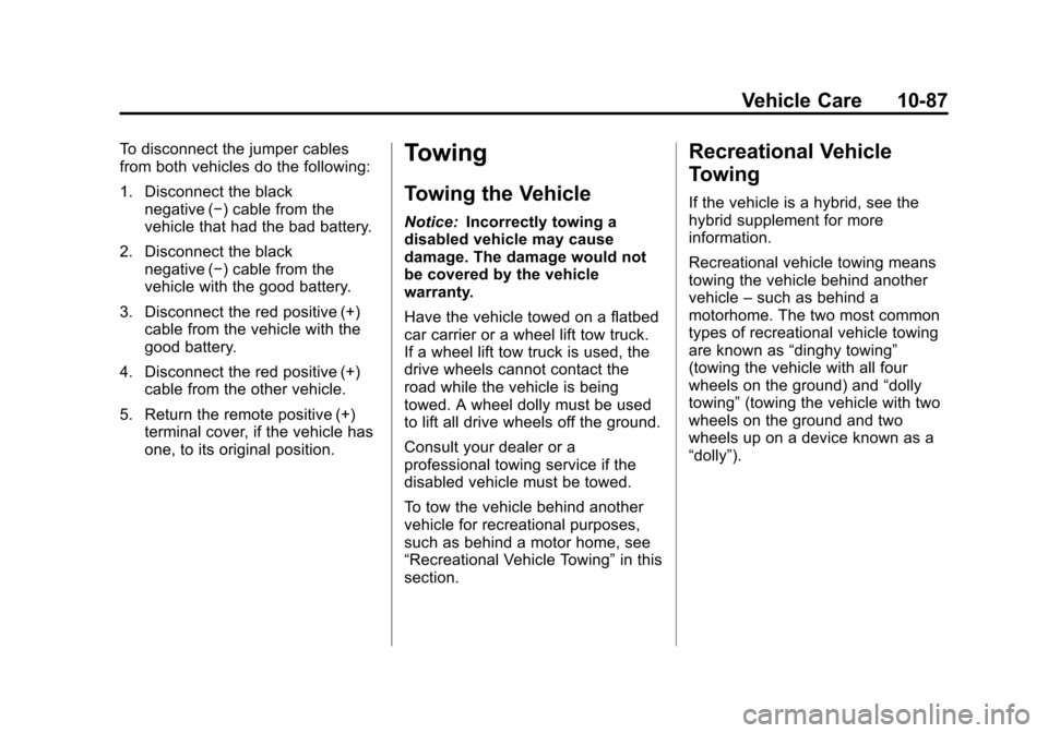 CADILLAC ESCALADE 2013 3.G Owners Manual Black plate (87,1)Cadillac Escalade/Escalade ESV Owner Manual - 2013 - CRC 2nd Edition - 10/
9/12
Vehicle Care 10-87
To disconnect the jumper cables
from both vehicles do the following:
1. Disconnect CADILLAC ESCALADE 2013 3.G Owners Manual Black plate (87,1)Cadillac Escalade/Escalade ESV Owner Manual - 2013 - CRC 2nd Edition - 10/
9/12
Vehicle Care 10-87
To disconnect the jumper cables
from both vehicles do the following:
1. Disconnect