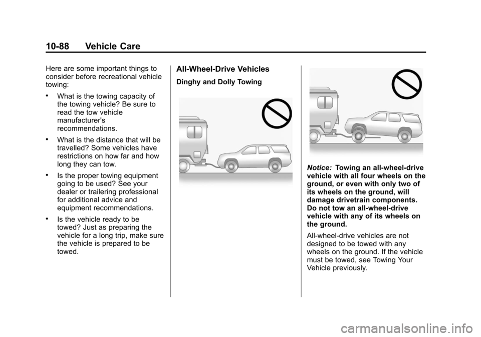 CADILLAC ESCALADE 2013 3.G Owners Manual Black plate (88,1)Cadillac Escalade/Escalade ESV Owner Manual - 2013 - CRC 2nd Edition - 10/
9/12
10-88 Vehicle Care
Here are some important things to
consider before recreational vehicle
towing:
.Wha CADILLAC ESCALADE 2013 3.G Owners Manual Black plate (88,1)Cadillac Escalade/Escalade ESV Owner Manual - 2013 - CRC 2nd Edition - 10/
9/12
10-88 Vehicle Care
Here are some important things to
consider before recreational vehicle
towing:
.Wha