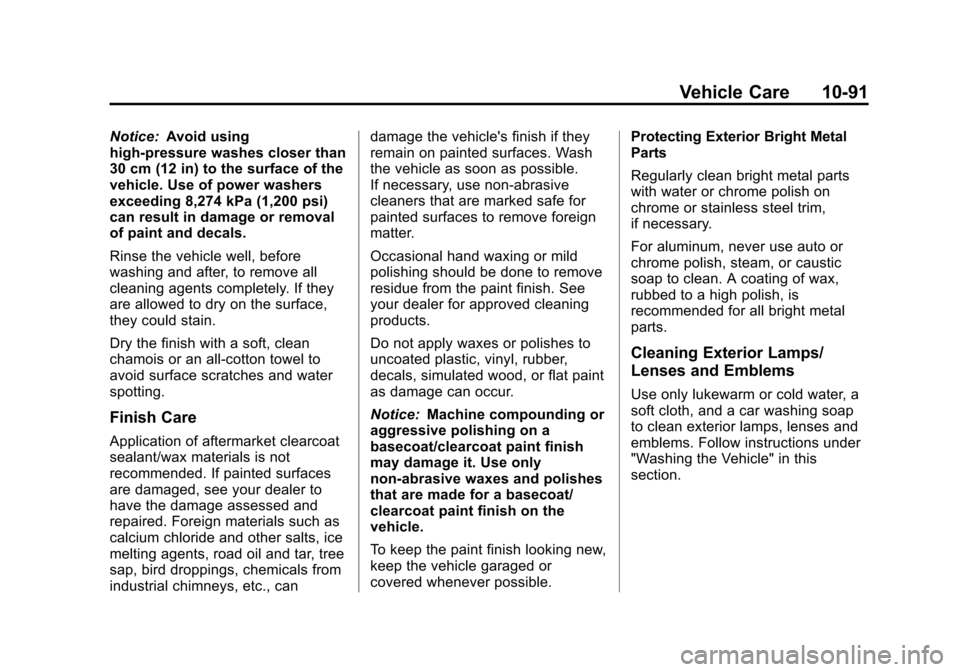 CADILLAC ESCALADE 2013 3.G Owners Manual Black plate (91,1)Cadillac Escalade/Escalade ESV Owner Manual - 2013 - CRC 2nd Edition - 10/
9/12
Vehicle Care 10-91
Notice:Avoid using
high-pressure washes closer than
30 cm (12 in) to the surface of