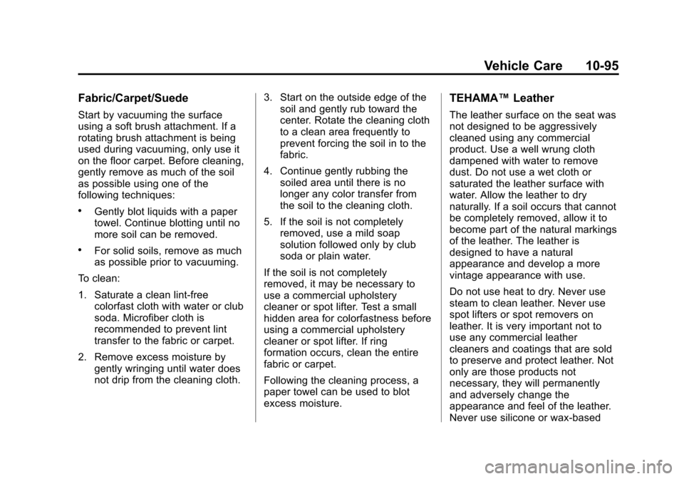 CADILLAC ESCALADE 2013 3.G Owners Manual Black plate (95,1)Cadillac Escalade/Escalade ESV Owner Manual - 2013 - CRC 2nd Edition - 10/
9/12
Vehicle Care 10-95
Fabric/Carpet/Suede
Start by vacuuming the surface
using a soft brush attachment. I