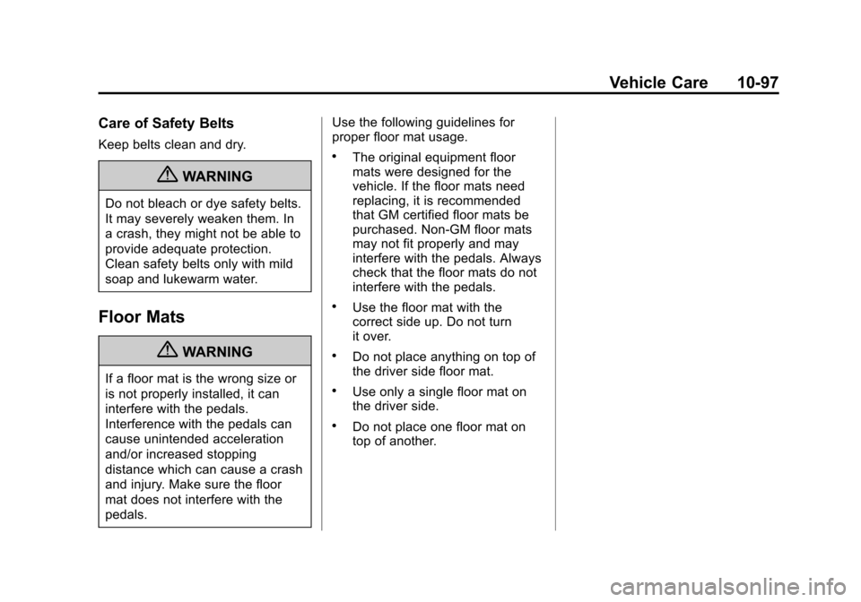 CADILLAC ESCALADE 2013 3.G Owners Manual Black plate (97,1)Cadillac Escalade/Escalade ESV Owner Manual - 2013 - CRC 2nd Edition - 10/
9/12
Vehicle Care 10-97
Care of Safety Belts
Keep belts clean and dry.
{WARNING
Do not bleach or dye safety CADILLAC ESCALADE 2013 3.G Owners Manual Black plate (97,1)Cadillac Escalade/Escalade ESV Owner Manual - 2013 - CRC 2nd Edition - 10/
9/12
Vehicle Care 10-97
Care of Safety Belts
Keep belts clean and dry.
{WARNING
Do not bleach or dye safety