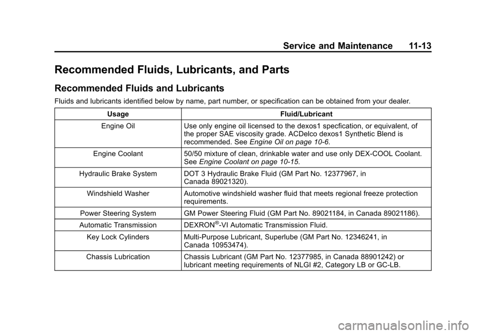 CADILLAC ESCALADE 2013 3.G Owners Manual Black plate (13,1)Cadillac Escalade/Escalade ESV Owner Manual - 2013 - CRC 2nd Edition - 10/
9/12
Service and Maintenance 11-13
Recommended Fluids, Lubricants, and Parts
Recommended Fluids and Lubrica CADILLAC ESCALADE 2013 3.G Owners Manual Black plate (13,1)Cadillac Escalade/Escalade ESV Owner Manual - 2013 - CRC 2nd Edition - 10/
9/12
Service and Maintenance 11-13
Recommended Fluids, Lubricants, and Parts
Recommended Fluids and Lubrica