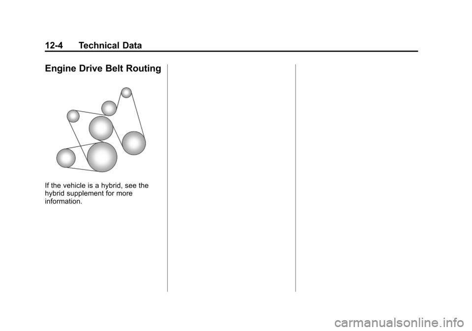CADILLAC ESCALADE 2013 3.G Owners Manual Black plate (4,1)Cadillac Escalade/Escalade ESV Owner Manual - 2013 - CRC 2nd Edition - 10/
9/12
12-4 Technical Data
Engine Drive Belt Routing
If the vehicle is a hybrid, see the
hybrid supplement for CADILLAC ESCALADE 2013 3.G Owners Manual Black plate (4,1)Cadillac Escalade/Escalade ESV Owner Manual - 2013 - CRC 2nd Edition - 10/
9/12
12-4 Technical Data
Engine Drive Belt Routing
If the vehicle is a hybrid, see the
hybrid supplement for