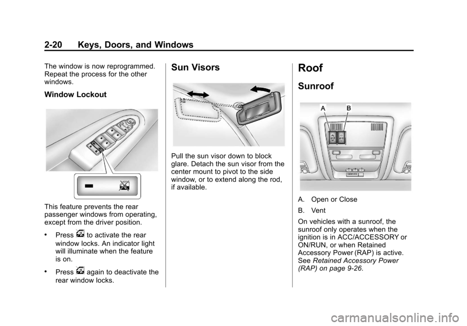 CADILLAC ESCALADE 2013 3.G Service Manual Black plate (20,1)Cadillac Escalade/Escalade ESV Owner Manual - 2013 - CRC 2nd Edition - 10/
9/12
2-20 Keys, Doors, and Windows
The window is now reprogrammed.
Repeat the process for the other
windows CADILLAC ESCALADE 2013 3.G Service Manual Black plate (20,1)Cadillac Escalade/Escalade ESV Owner Manual - 2013 - CRC 2nd Edition - 10/
9/12
2-20 Keys, Doors, and Windows
The window is now reprogrammed.
Repeat the process for the other
windows