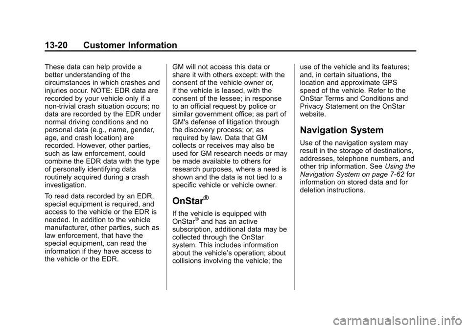 CADILLAC ESCALADE 2013 3.G Owners Manual Black plate (20,1)Cadillac Escalade/Escalade ESV Owner Manual - 2013 - CRC 2nd Edition - 10/
9/12
13-20 Customer Information
These data can help provide a
better understanding of the
circumstances in CADILLAC ESCALADE 2013 3.G Owners Manual Black plate (20,1)Cadillac Escalade/Escalade ESV Owner Manual - 2013 - CRC 2nd Edition - 10/
9/12
13-20 Customer Information
These data can help provide a
better understanding of the
circumstances in