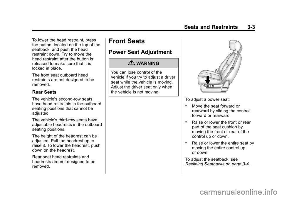 CADILLAC ESCALADE 2013 3.G Workshop Manual Black plate (3,1)Cadillac Escalade/Escalade ESV Owner Manual - 2013 - CRC 2nd Edition - 10/
9/12
Seats and Restraints 3-3
To lower the head restraint, press
the button, located on the top of the
seatb CADILLAC ESCALADE 2013 3.G Workshop Manual Black plate (3,1)Cadillac Escalade/Escalade ESV Owner Manual - 2013 - CRC 2nd Edition - 10/
9/12
Seats and Restraints 3-3
To lower the head restraint, press
the button, located on the top of the
seatb