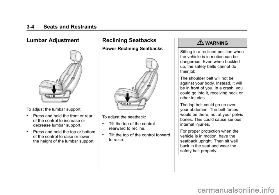 CADILLAC ESCALADE 2013 3.G Workshop Manual Black plate (4,1)Cadillac Escalade/Escalade ESV Owner Manual - 2013 - CRC 2nd Edition - 10/
9/12
3-4 Seats and Restraints
Lumbar Adjustment
To adjust the lumbar support:
.Press and hold the front or r CADILLAC ESCALADE 2013 3.G Workshop Manual Black plate (4,1)Cadillac Escalade/Escalade ESV Owner Manual - 2013 - CRC 2nd Edition - 10/
9/12
3-4 Seats and Restraints
Lumbar Adjustment
To adjust the lumbar support:
.Press and hold the front or r