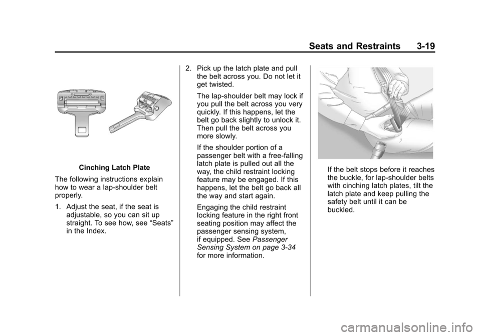 CADILLAC ESCALADE 2013 3.G Manual PDF Black plate (19,1)Cadillac Escalade/Escalade ESV Owner Manual - 2013 - CRC 2nd Edition - 10/
9/12
Seats and Restraints 3-19
Cinching Latch Plate
The following instructions explain
how to wear a lap-sh CADILLAC ESCALADE 2013 3.G Manual PDF Black plate (19,1)Cadillac Escalade/Escalade ESV Owner Manual - 2013 - CRC 2nd Edition - 10/
9/12
Seats and Restraints 3-19
Cinching Latch Plate
The following instructions explain
how to wear a lap-sh