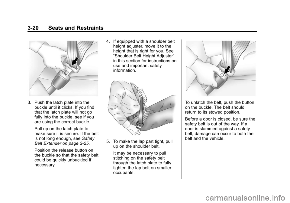 CADILLAC ESCALADE 2013 3.G Manual PDF Black plate (20,1)Cadillac Escalade/Escalade ESV Owner Manual - 2013 - CRC 2nd Edition - 10/
9/12
3-20 Seats and Restraints
3. Push the latch plate into thebuckle until it clicks. If you find
that the CADILLAC ESCALADE 2013 3.G Manual PDF Black plate (20,1)Cadillac Escalade/Escalade ESV Owner Manual - 2013 - CRC 2nd Edition - 10/
9/12
3-20 Seats and Restraints
3. Push the latch plate into thebuckle until it clicks. If you find
that the