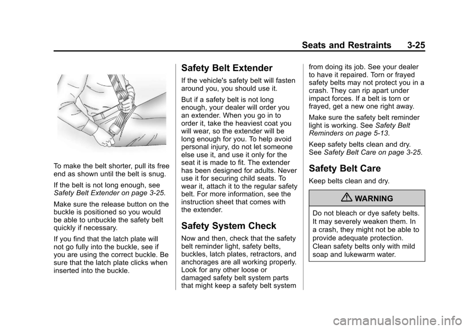 CADILLAC ESCALADE 2013 3.G Manual PDF Black plate (25,1)Cadillac Escalade/Escalade ESV Owner Manual - 2013 - CRC 2nd Edition - 10/
9/12
Seats and Restraints 3-25
To make the belt shorter, pull its free
end as shown until the belt is snug. CADILLAC ESCALADE 2013 3.G Manual PDF Black plate (25,1)Cadillac Escalade/Escalade ESV Owner Manual - 2013 - CRC 2nd Edition - 10/
9/12
Seats and Restraints 3-25
To make the belt shorter, pull its free
end as shown until the belt is snug.
