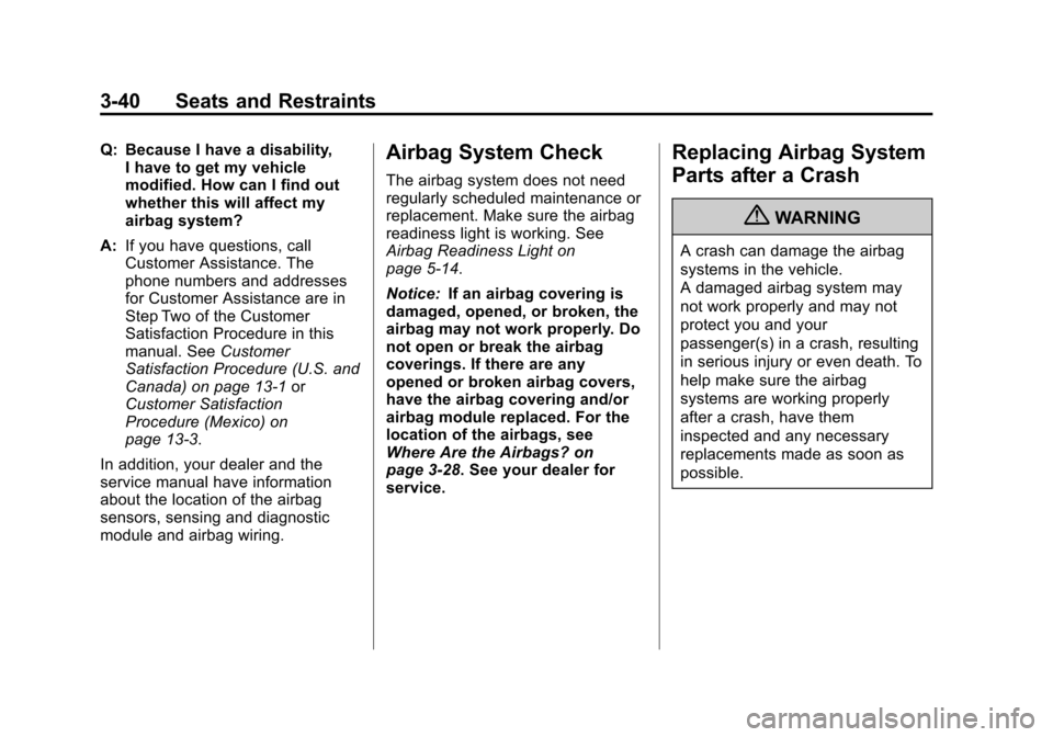 CADILLAC ESCALADE 2013 3.G Owners Manual Black plate (40,1)Cadillac Escalade/Escalade ESV Owner Manual - 2013 - CRC 2nd Edition - 10/
9/12
3-40 Seats and Restraints
Q: Because I have a disability,I have to get my vehicle
modified. How can I CADILLAC ESCALADE 2013 3.G Owners Manual Black plate (40,1)Cadillac Escalade/Escalade ESV Owner Manual - 2013 - CRC 2nd Edition - 10/
9/12
3-40 Seats and Restraints
Q: Because I have a disability,I have to get my vehicle
modified. How can I