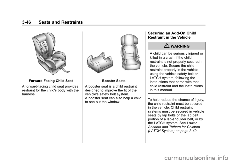 CADILLAC ESCALADE 2013 3.G Owners Manual Black plate (46,1)Cadillac Escalade/Escalade ESV Owner Manual - 2013 - CRC 2nd Edition - 10/
9/12
3-46 Seats and Restraints
Forward-Facing Child Seat
A forward-facing child seat provides
restraint for CADILLAC ESCALADE 2013 3.G Owners Manual Black plate (46,1)Cadillac Escalade/Escalade ESV Owner Manual - 2013 - CRC 2nd Edition - 10/
9/12
3-46 Seats and Restraints
Forward-Facing Child Seat
A forward-facing child seat provides
restraint for