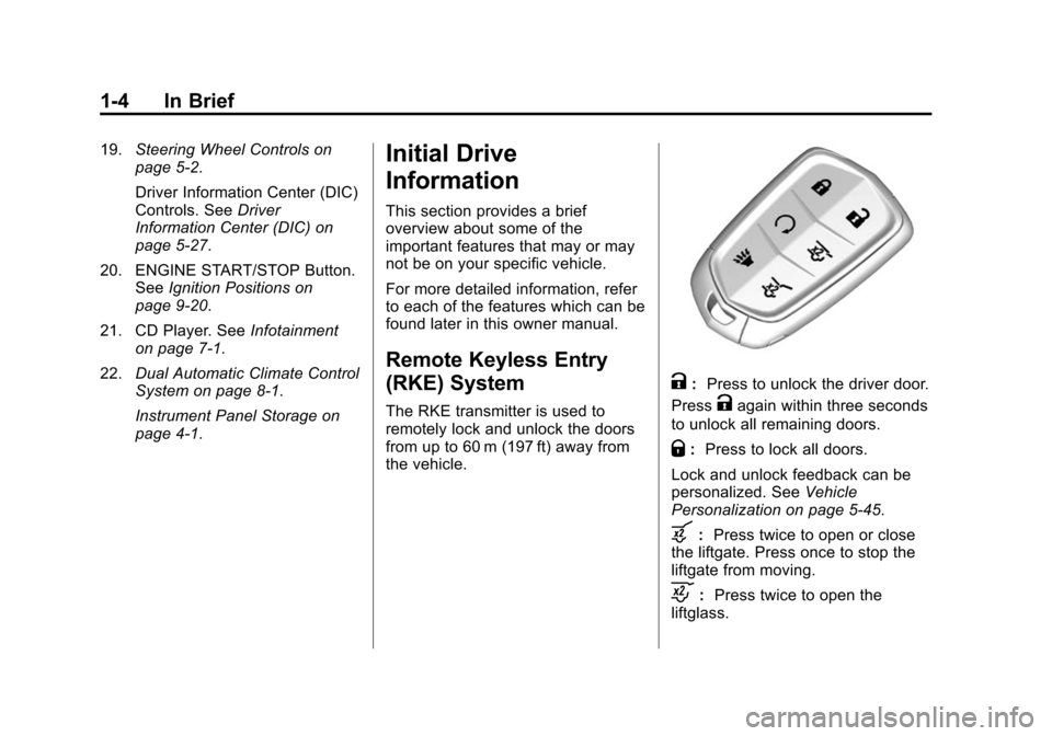 CADILLAC ESCALADE 2015 4.G Owners Manual Black plate (4,1)Cadillac Escalade Owner Manual (GMNA-Localizing-U.S./Canada/Mexico-
7063683) - 2015 - crc - 2/24/14
1-4 In Brief
19.Steering Wheel Controls on
page 5-2.
Driver Information Center (DIC