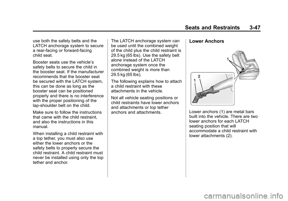 CADILLAC ESCALADE 2015 4.G Owners Manual Black plate (47,1)Cadillac Escalade Owner Manual (GMNA-Localizing-U.S./Canada/Mexico-
7063683) - 2015 - crc - 2/24/14
Seats and Restraints 3-47
use both the safety belts and the
LATCH anchorage system