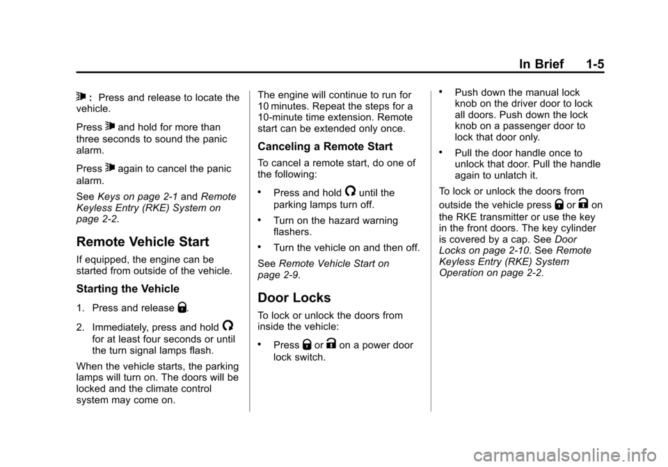 CADILLAC ESCALADE 2015 4.G User Guide Black plate (5,1)Cadillac Escalade Owner Manual (GMNA-Localizing-U.S./Canada/Mexico-
7063683) - 2015 - crc - 2/24/14
In Brief 1-5
7:Press and release to locate the
vehicle.
Press
7and hold for more th