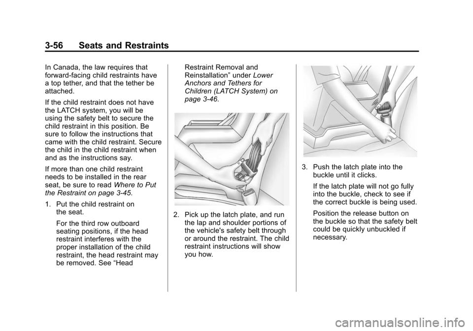 CADILLAC ESCALADE 2015 4.G Owners Manual Black plate (56,1)Cadillac Escalade Owner Manual (GMNA-Localizing-U.S./Canada/Mexico-
7063683) - 2015 - crc - 2/24/14
3-56 Seats and Restraints
In Canada, the law requires that
forward-facing child re