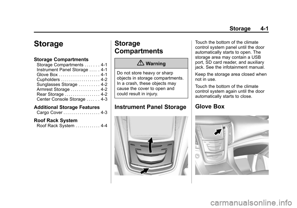 CADILLAC ESCALADE 2015 4.G Owners Manual Black plate (1,1)Cadillac Escalade Owner Manual (GMNA-Localizing-U.S./Canada/Mexico-
7063683) - 2015 - crc - 2/24/14
Storage 4-1
Storage
Storage Compartments
Storage Compartments . . . . . . . 4-1
Ins