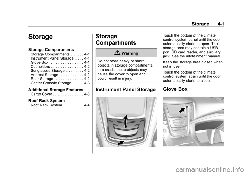 CADILLAC ESCALADE 2015 4.G Owners Manual Black plate (1,1)Cadillac Escalade Owner Manual (GMNA-Localizing-U.S./Canada/Mexico-
7063683) - 2015 - crc - 2/24/14
Storage 4-1
Storage
Storage Compartments
Storage Compartments . . . . . . . 4-1
Ins