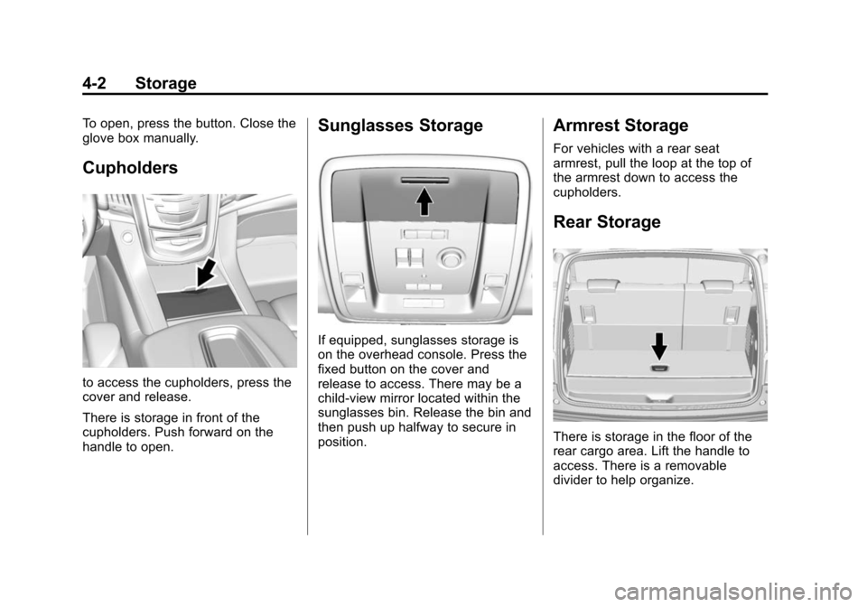 CADILLAC ESCALADE 2015 4.G Owners Manual Black plate (2,1)Cadillac Escalade Owner Manual (GMNA-Localizing-U.S./Canada/Mexico-
7063683) - 2015 - crc - 2/24/14
4-2 Storage
To open, press the button. Close the
glove box manually.
Cupholders
to 