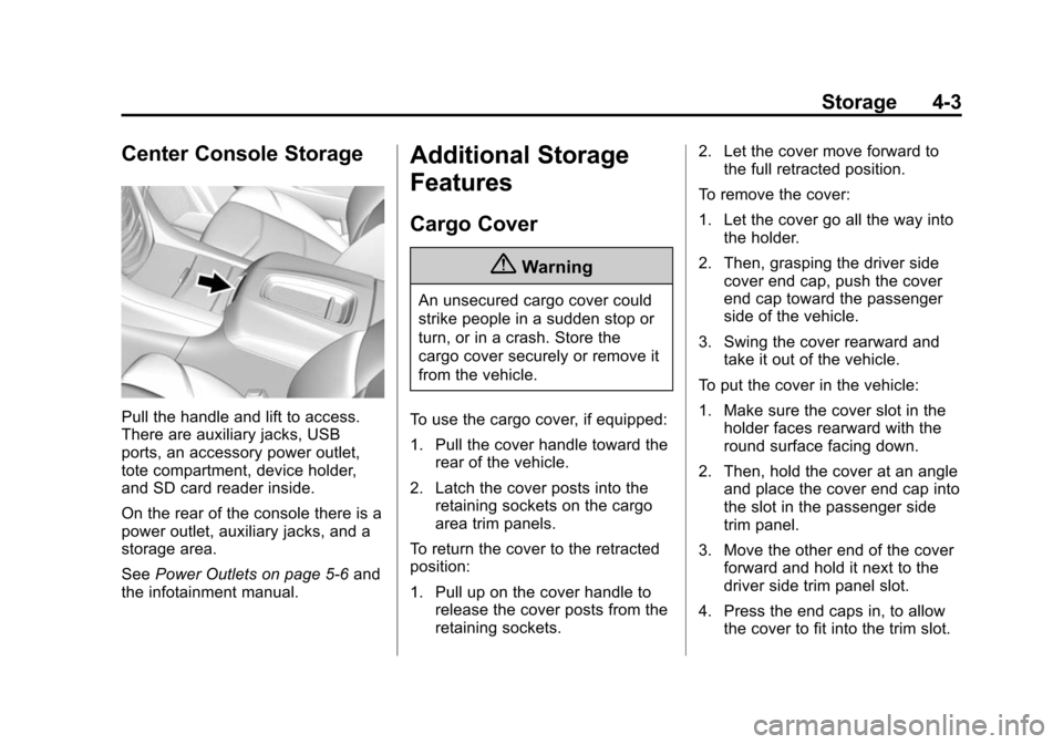 CADILLAC ESCALADE 2015 4.G Owners Manual Black plate (3,1)Cadillac Escalade Owner Manual (GMNA-Localizing-U.S./Canada/Mexico-
7063683) - 2015 - crc - 2/24/14
Storage 4-3
Center Console Storage
Pull the handle and lift to access.
There are au