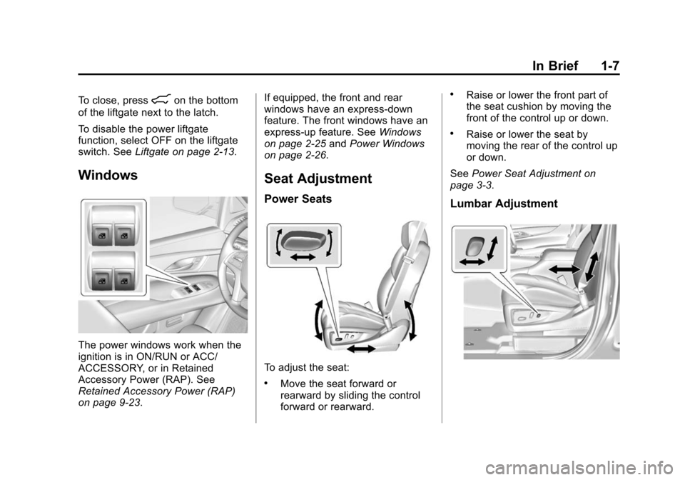 CADILLAC ESCALADE 2015 4.G User Guide Black plate (7,1)Cadillac Escalade Owner Manual (GMNA-Localizing-U.S./Canada/Mexico-
7063683) - 2015 - crc - 2/24/14
In Brief 1-7
To close, press8on the bottom
of the liftgate next to the latch.
To di CADILLAC ESCALADE 2015 4.G User Guide Black plate (7,1)Cadillac Escalade Owner Manual (GMNA-Localizing-U.S./Canada/Mexico-
7063683) - 2015 - crc - 2/24/14
In Brief 1-7
To close, press8on the bottom
of the liftgate next to the latch.
To di