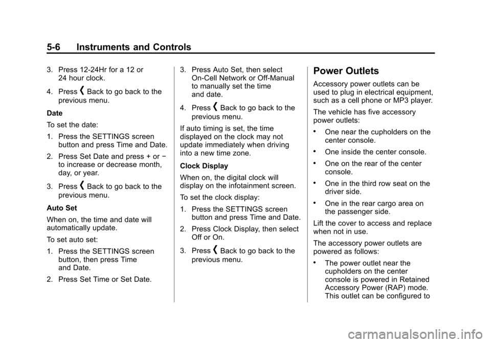 CADILLAC ESCALADE 2015 4.G Owners Manual Black plate (6,1)Cadillac Escalade Owner Manual (GMNA-Localizing-U.S./Canada/Mexico-
7063683) - 2015 - crc - 2/24/14
5-6 Instruments and Controls
3. Press 12-24Hr for a 12 or24 hour clock.
4. Press
[B