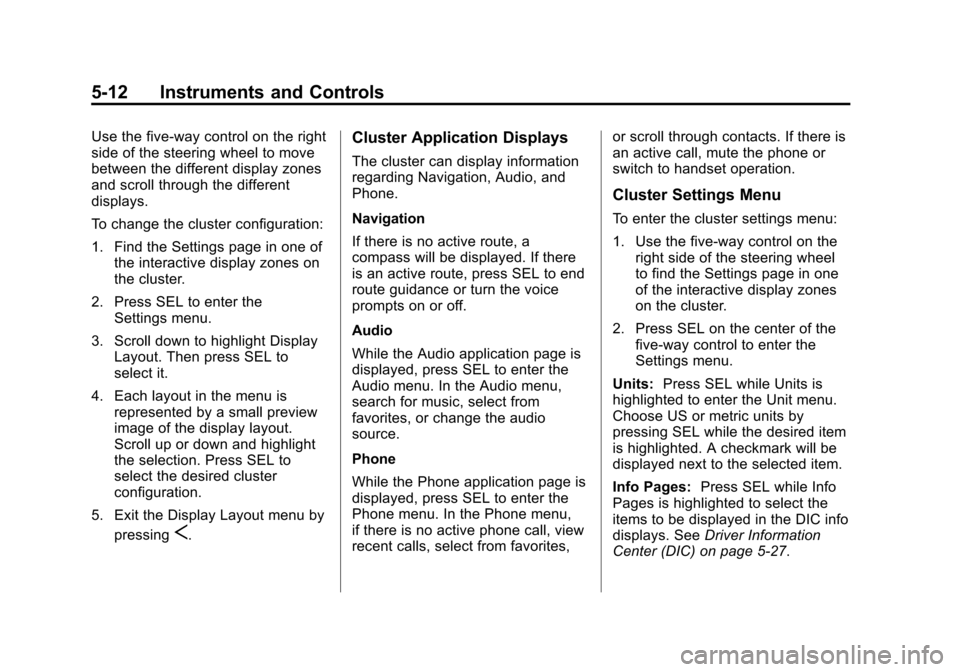 CADILLAC ESCALADE 2015 4.G Owners Manual Black plate (12,1)Cadillac Escalade Owner Manual (GMNA-Localizing-U.S./Canada/Mexico-
7063683) - 2015 - crc - 2/24/14
5-12 Instruments and Controls
Use the five-way control on the right
side of the st