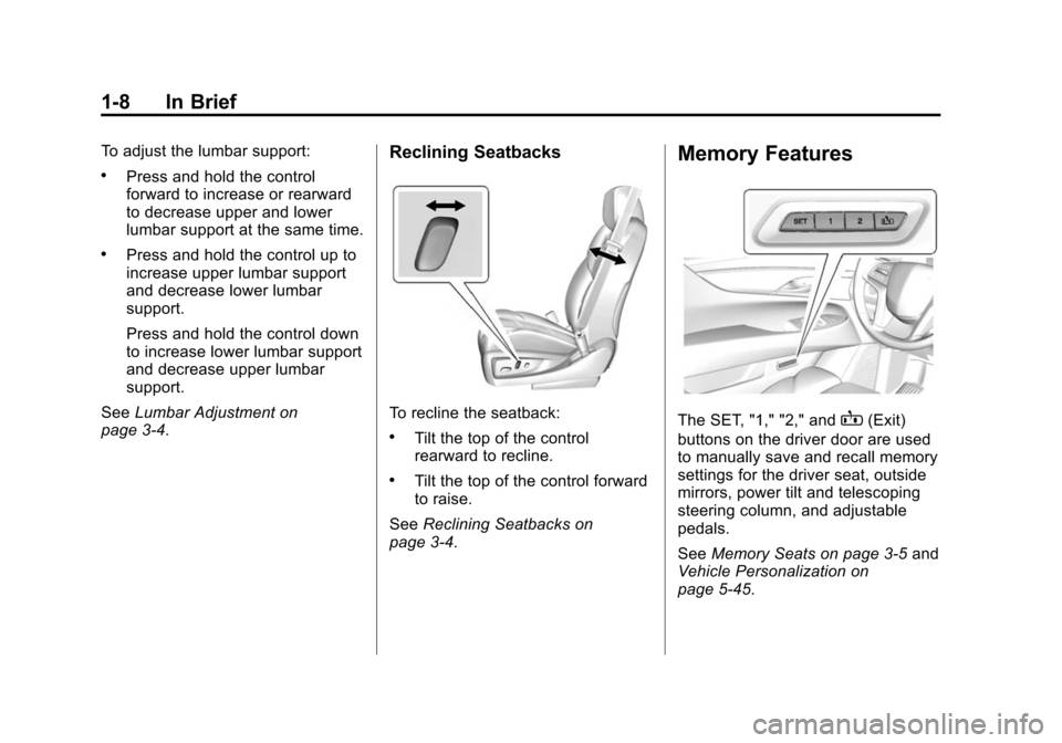 CADILLAC ESCALADE 2015 4.G User Guide Black plate (8,1)Cadillac Escalade Owner Manual (GMNA-Localizing-U.S./Canada/Mexico-
7063683) - 2015 - crc - 2/24/14
1-8 In Brief
To adjust the lumbar support:
.Press and hold the control
forward to i