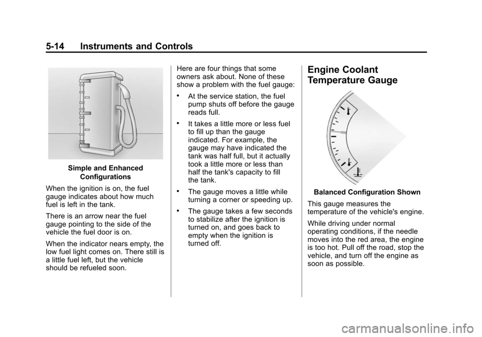 CADILLAC ESCALADE 2015 4.G Owners Manual Black plate (14,1)Cadillac Escalade Owner Manual (GMNA-Localizing-U.S./Canada/Mexico-
7063683) - 2015 - crc - 2/24/14
5-14 Instruments and Controls
Simple and EnhancedConfigurations
When the ignition 